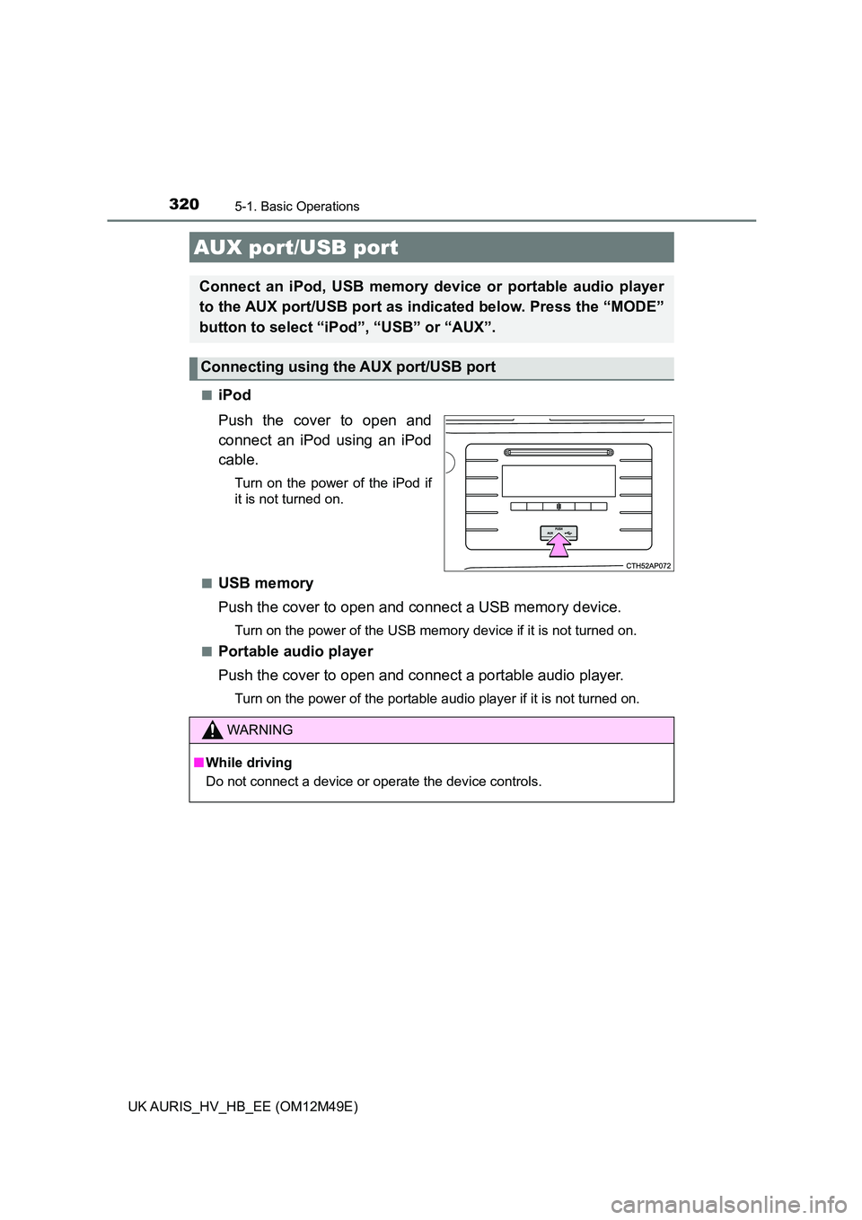 TOYOTA AURIS 2018 Owners Manual (in English) 3205-1. Basic Operations
UK AURIS_HV_HB_EE (OM12M49E)
■iPod
Push the cover to open and
connect an iPod using an iPod
cable.
Turn on the power of the iPod if
it is not turned on.
■USB memory
TOYOTA AURIS 2018 Owners Manual (in English) 3205-1. Basic Operations
UK AURIS_HV_HB_EE (OM12M49E)
■iPod
Push the cover to open and
connect an iPod using an iPod
cable.
Turn on the power of the iPod if
it is not turned on.
■USB memory