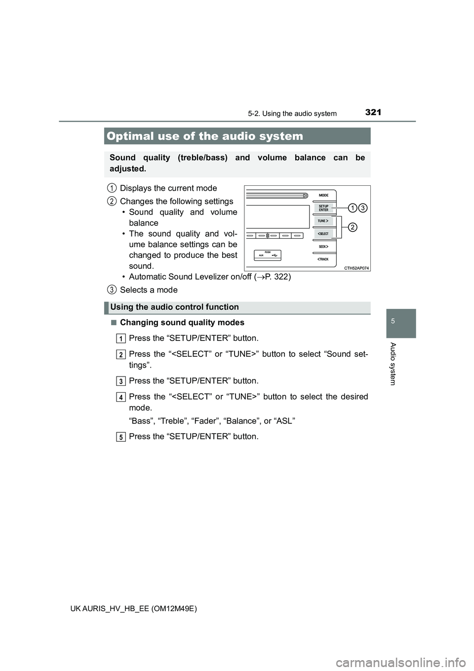 TOYOTA AURIS 2018 Owners Manual (in English) 321
UK AURIS_HV_HB_EE (OM12M49E)
5
Audio system
5-2. Using the audio system
Displays the current mode
Changes the following settings
• Sound quality and volume
balance
• The sound quality and vo TOYOTA AURIS 2018 Owners Manual (in English) 321
UK AURIS_HV_HB_EE (OM12M49E)
5
Audio system
5-2. Using the audio system
Displays the current mode
Changes the following settings
• Sound quality and volume
balance
• The sound quality and vo