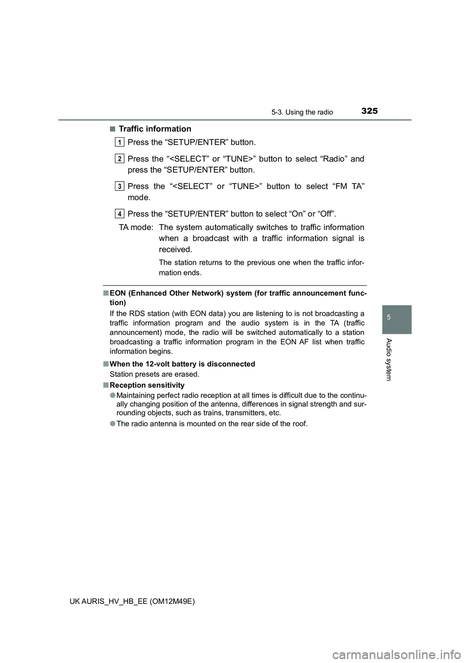TOYOTA AURIS 2018 Owners Manual (in English) 3255-3. Using the radio
UK AURIS_HV_HB_EE (OM12M49E)
5
Audio system
■Traffic information
Press the “SETUP/ENTER” button.
Press the “<SELECT” or “TUNE>” button to select “Radio” and TOYOTA AURIS 2018 Owners Manual (in English) 3255-3. Using the radio
UK AURIS_HV_HB_EE (OM12M49E)
5
Audio system
■Traffic information
Press the “SETUP/ENTER” button.
Press the “<SELECT” or “TUNE>” button to select “Radio” and