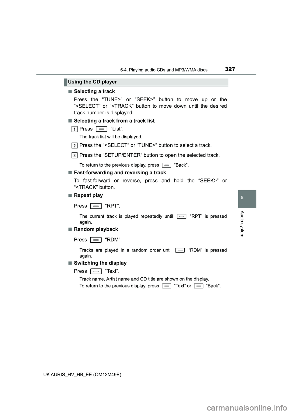 TOYOTA AURIS 2018 Owners Manual (in English) 3275-4. Playing audio CDs and MP3/WMA discs
UK AURIS_HV_HB_EE (OM12M49E)
5
Audio system
■Selecting a track
Press the “TUNE>” or “SEEK>” button to move up or the
“<SELECT” or “<TRACK TOYOTA AURIS 2018 Owners Manual (in English) 3275-4. Playing audio CDs and MP3/WMA discs
UK AURIS_HV_HB_EE (OM12M49E)
5
Audio system
■Selecting a track
Press the “TUNE>” or “SEEK>” button to move up or the
“<SELECT” or “<TRACK