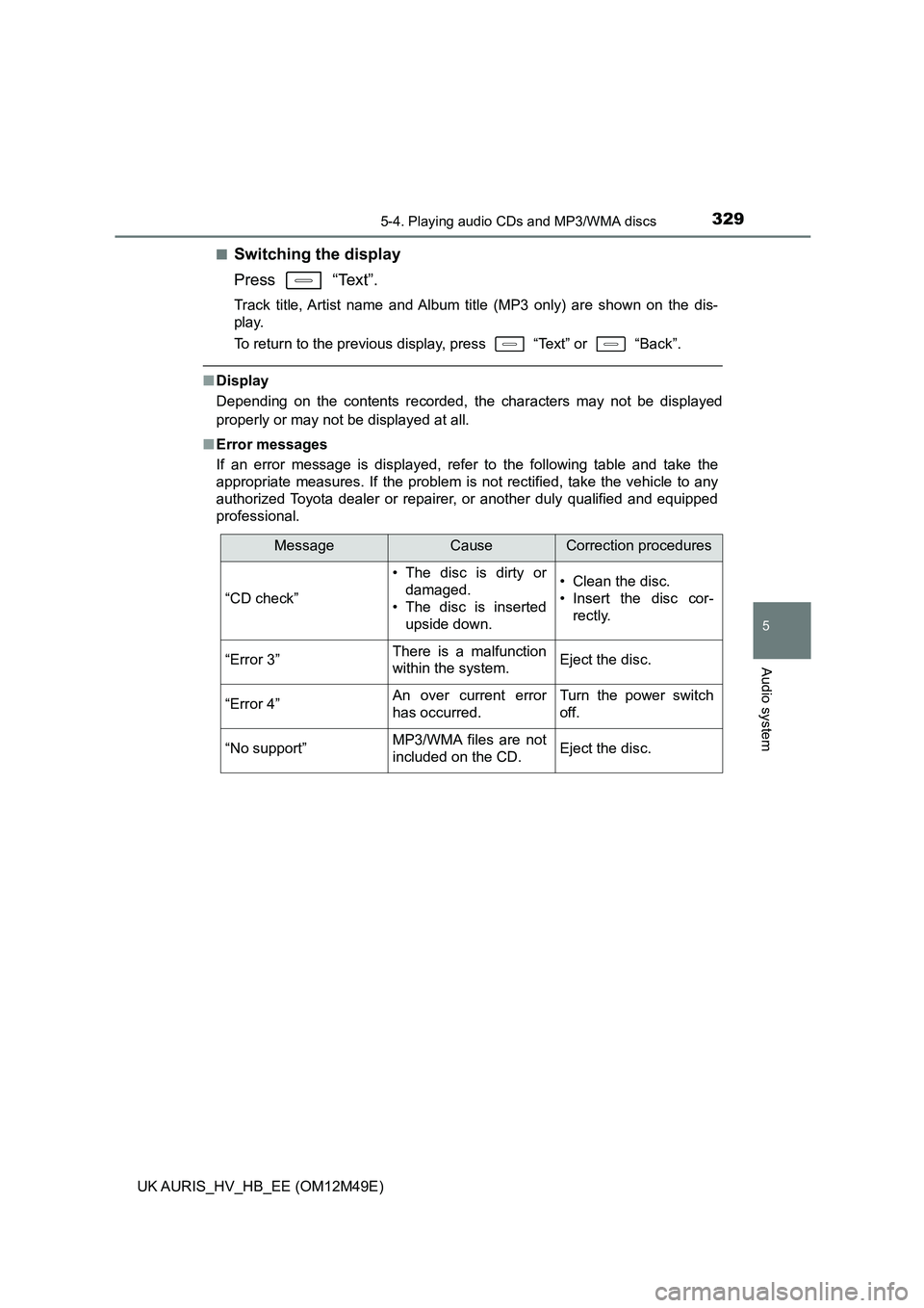 TOYOTA AURIS 2018 Owners Manual (in English) 3295-4. Playing audio CDs and MP3/WMA discs
UK AURIS_HV_HB_EE (OM12M49E)
5
Audio system
■Switching the display
Press “Text”.
Track title, Artist name and Album title (MP3 only) are shown on th TOYOTA AURIS 2018 Owners Manual (in English) 3295-4. Playing audio CDs and MP3/WMA discs
UK AURIS_HV_HB_EE (OM12M49E)
5
Audio system
■Switching the display
Press “Text”.
Track title, Artist name and Album title (MP3 only) are shown on th
