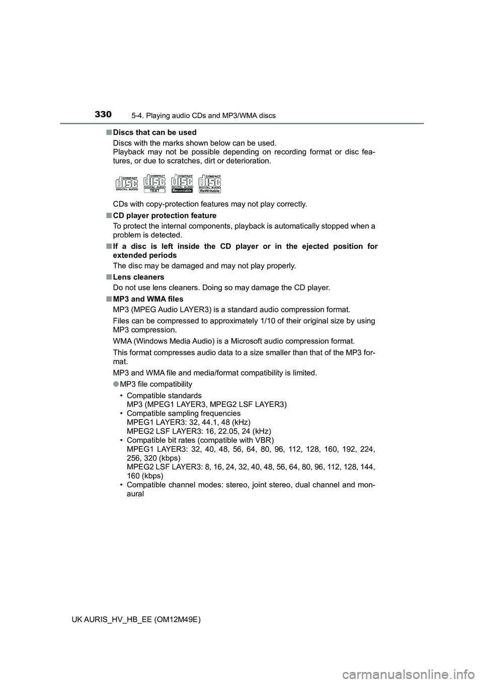 TOYOTA AURIS 2018 Owners Manual (in English) 3305-4. Playing audio CDs and MP3/WMA discs
UK AURIS_HV_HB_EE (OM12M49E)
■ Discs that can be used
Discs with the marks shown below can be used.
Playback may not be possible depending on recording TOYOTA AURIS 2018 Owners Manual (in English) 3305-4. Playing audio CDs and MP3/WMA discs
UK AURIS_HV_HB_EE (OM12M49E)
■ Discs that can be used
Discs with the marks shown below can be used.
Playback may not be possible depending on recording