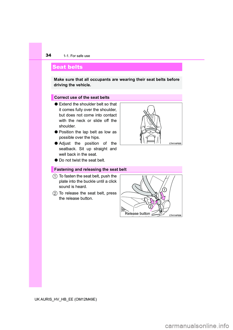 TOYOTA AURIS 2018 (in English) Owners Guide 341-1. For safe use
UK AURIS_HV_HB_EE (OM12M49E)
●Extend the shoulder belt so that
it comes fully over the shoulder,
but does not come into contact
with the neck or slide off the
shoulder.
● P TOYOTA AURIS 2018 (in English) Owners Guide 341-1. For safe use
UK AURIS_HV_HB_EE (OM12M49E)
●Extend the shoulder belt so that
it comes fully over the shoulder,
but does not come into contact
with the neck or slide off the
shoulder.
● P