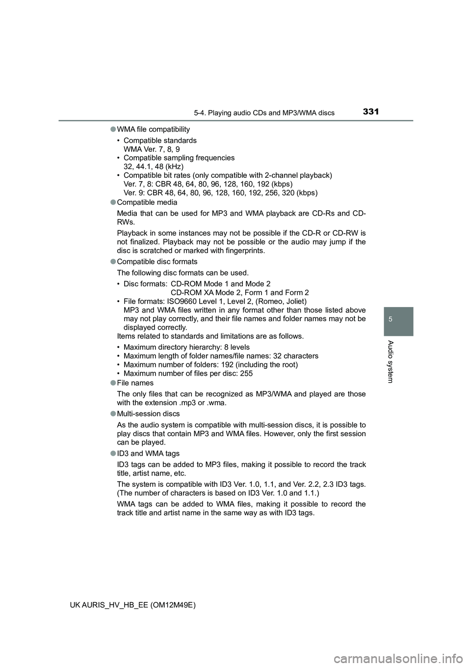 TOYOTA AURIS 2018 Owners Manual (in English) 3315-4. Playing audio CDs and MP3/WMA discs
UK AURIS_HV_HB_EE (OM12M49E)
5
Audio system
●WMA file compatibility
• Compatible standards
WMA Ver. 7, 8, 9
• Compatible sampling frequencies
32, 4 TOYOTA AURIS 2018 Owners Manual (in English) 3315-4. Playing audio CDs and MP3/WMA discs
UK AURIS_HV_HB_EE (OM12M49E)
5
Audio system
●WMA file compatibility
• Compatible standards
WMA Ver. 7, 8, 9
• Compatible sampling frequencies
32, 4