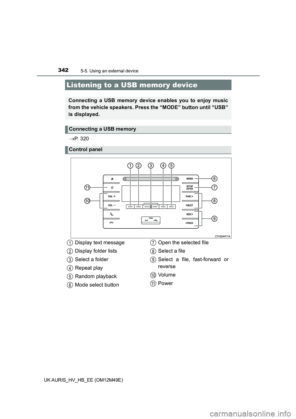 TOYOTA AURIS 2018 Owners Manual (in English) 3425-5. Using an external device
UK AURIS_HV_HB_EE (OM12M49E)
P. 3 2 0
Listening to a USB memory device
Connecting a USB memory device enables you to enjoy music
from the vehicle speakers. Press TOYOTA AURIS 2018 Owners Manual (in English) 3425-5. Using an external device
UK AURIS_HV_HB_EE (OM12M49E)
P. 3 2 0
Listening to a USB memory device
Connecting a USB memory device enables you to enjoy music
from the vehicle speakers. Press