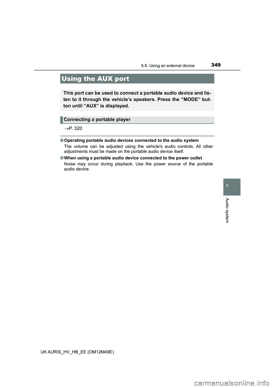 TOYOTA AURIS 2018 Owners Manual (in English) 3495-5. Using an external device
UK AURIS_HV_HB_EE (OM12M49E)
5
Audio system
P. 3 2 0
■Operating portable audio devices connected to the audio system
The volume can be adjusted using the vehicl TOYOTA AURIS 2018 Owners Manual (in English) 3495-5. Using an external device
UK AURIS_HV_HB_EE (OM12M49E)
5
Audio system
P. 3 2 0
■Operating portable audio devices connected to the audio system
The volume can be adjusted using the vehicl