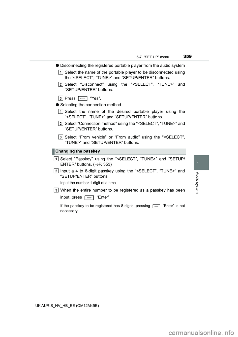 TOYOTA AURIS 2018  Owners Manual (in English) 3595-7. “SET UP” menu
UK AURIS_HV_HB_EE (OM12M49E)
5
Audio system
●Disconnecting the registered portable player from the audio system 
Select the name of the portable  player to be disconnected 