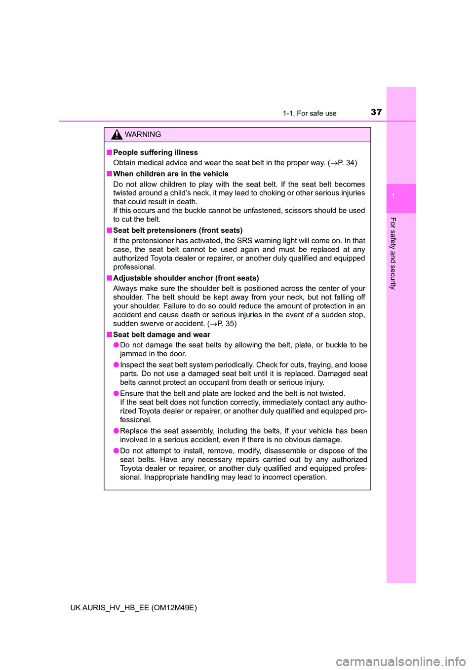 TOYOTA AURIS 2018 (in English) Owners Guide 371-1. For safe use
1
For safety and security
UK AURIS_HV_HB_EE (OM12M49E)
WARNING
■People suffering illness
Obtain medical advice and wear the seat belt in the proper way. ( P. 34)
■ When ch TOYOTA AURIS 2018 (in English) Owners Guide 371-1. For safe use
1
For safety and security
UK AURIS_HV_HB_EE (OM12M49E)
WARNING
■People suffering illness
Obtain medical advice and wear the seat belt in the proper way. ( P. 34)
■ When ch