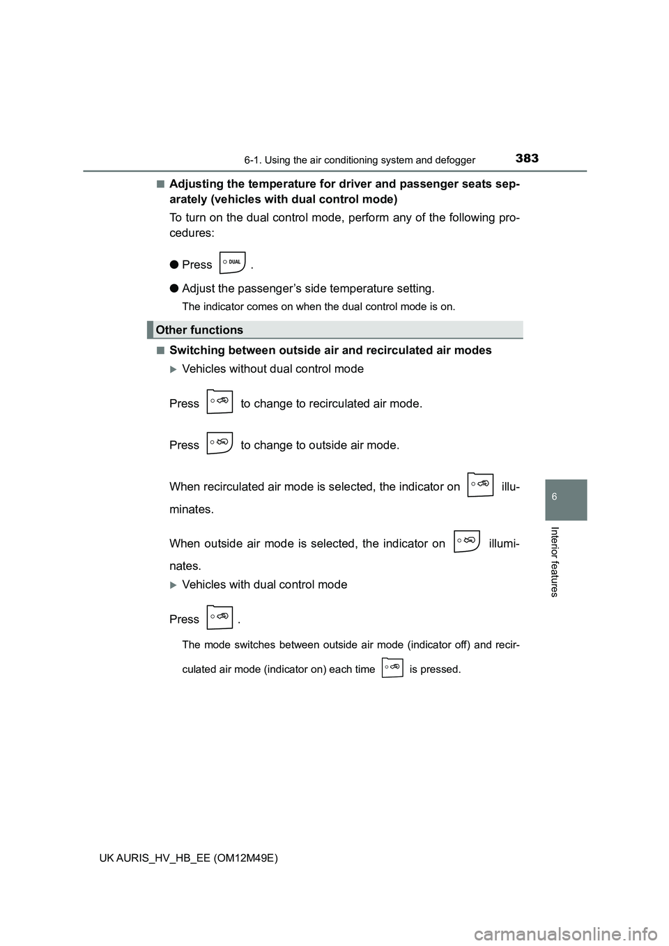 TOYOTA AURIS 2018 Owners Manual (in English) 3836-1. Using the air conditioning system and defogger
UK AURIS_HV_HB_EE (OM12M49E)
6
Interior features
■Adjusting the temperature for driver and passenger seats sep-
arately (vehicles with dual co TOYOTA AURIS 2018 Owners Manual (in English) 3836-1. Using the air conditioning system and defogger
UK AURIS_HV_HB_EE (OM12M49E)
6
Interior features
■Adjusting the temperature for driver and passenger seats sep-
arately (vehicles with dual co