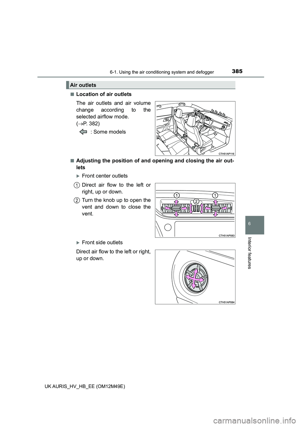 TOYOTA AURIS 2018 Owners Manual (in English) 3856-1. Using the air conditioning system and defogger
UK AURIS_HV_HB_EE (OM12M49E)
6
Interior features
■Location of air outlets
The air outlets and air volume
change according to the
selected air TOYOTA AURIS 2018 Owners Manual (in English) 3856-1. Using the air conditioning system and defogger
UK AURIS_HV_HB_EE (OM12M49E)
6
Interior features
■Location of air outlets
The air outlets and air volume
change according to the
selected air