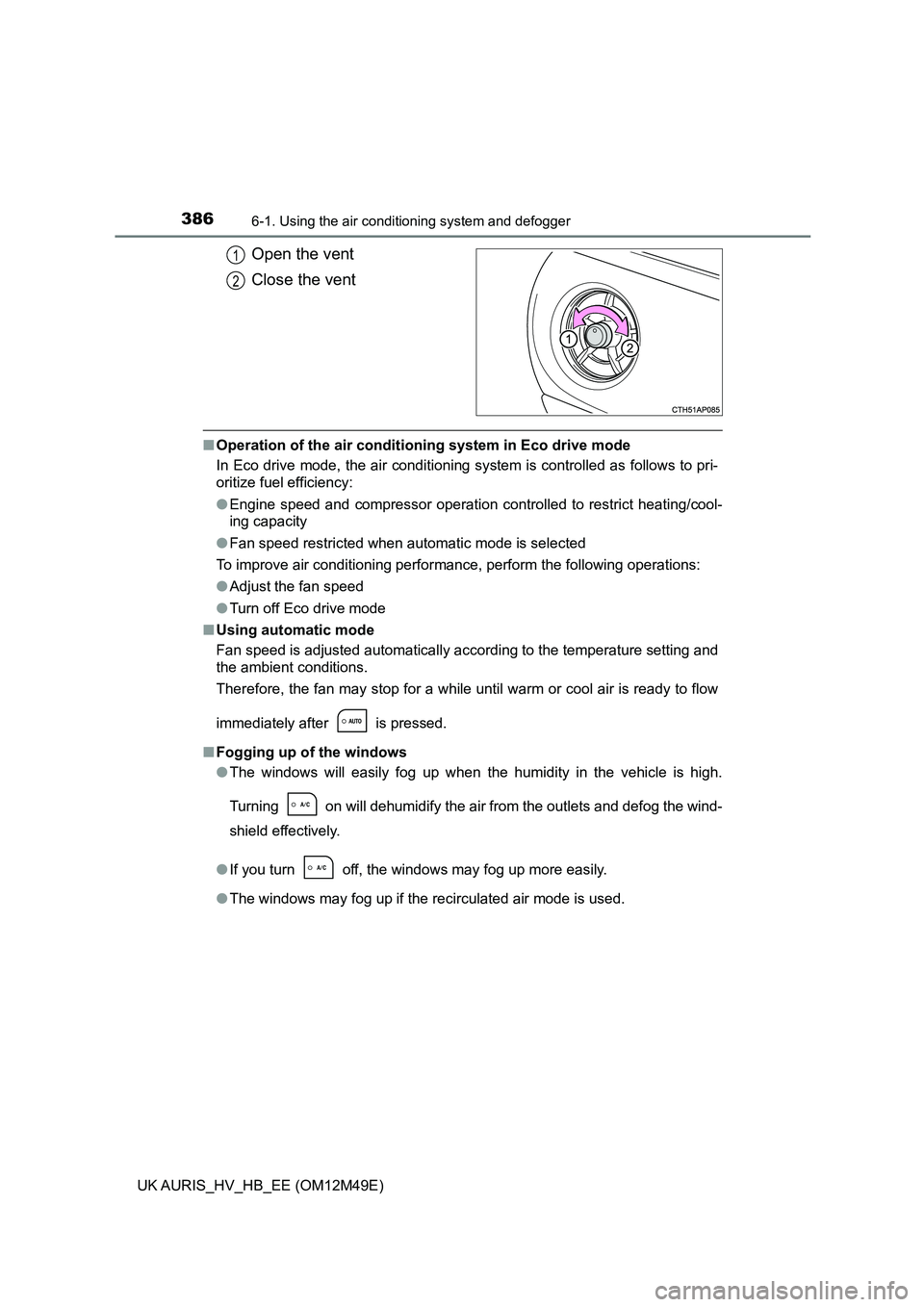 TOYOTA AURIS 2018 Owners Manual (in English) 3866-1. Using the air conditioning system and defogger
UK AURIS_HV_HB_EE (OM12M49E)
Open the vent
Close the vent
■ Operation of the air conditioning system in Eco drive mode
In Eco drive mode, the TOYOTA AURIS 2018 Owners Manual (in English) 3866-1. Using the air conditioning system and defogger
UK AURIS_HV_HB_EE (OM12M49E)
Open the vent
Close the vent
■ Operation of the air conditioning system in Eco drive mode
In Eco drive mode, the