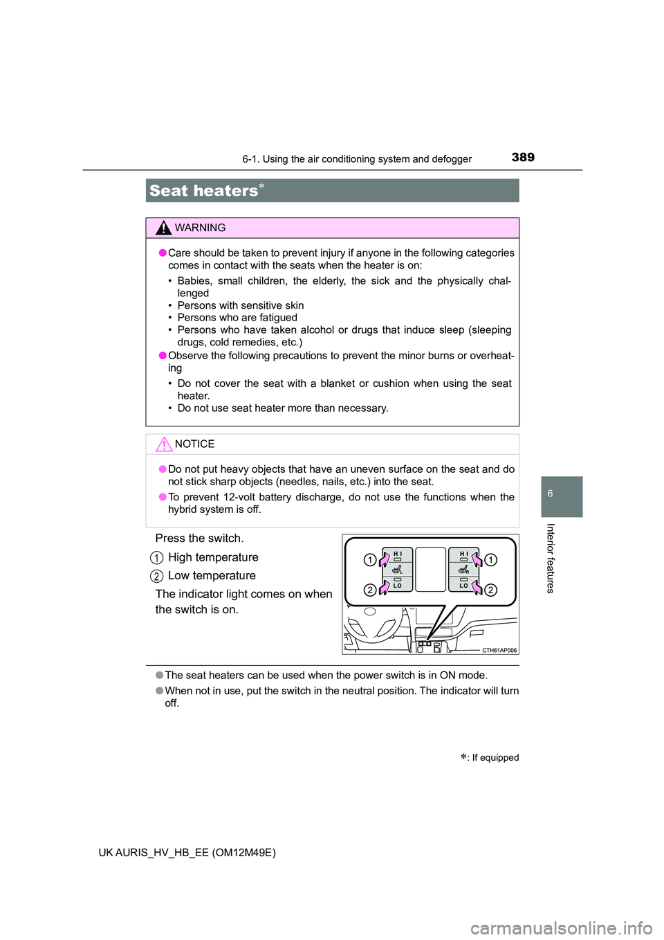 TOYOTA AURIS 2018 Owners Manual (in English) 3896-1. Using the air conditioning system and defogger
UK AURIS_HV_HB_EE (OM12M49E)
6
Interior features
Press the switch.
High temperature
Low temperature
The indicator light comes on when
the swit TOYOTA AURIS 2018 Owners Manual (in English) 3896-1. Using the air conditioning system and defogger
UK AURIS_HV_HB_EE (OM12M49E)
6
Interior features
Press the switch.
High temperature
Low temperature
The indicator light comes on when
the swit