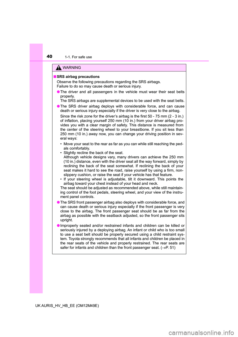 TOYOTA AURIS 2018 (in English) Owners Guide 401-1. For safe use
UK AURIS_HV_HB_EE (OM12M49E)
WARNING
■SRS airbag precautions
Observe the following precautions regarding the SRS airbags.
Failure to do so may cause death or serious injury.
TOYOTA AURIS 2018 (in English) Owners Guide 401-1. For safe use
UK AURIS_HV_HB_EE (OM12M49E)
WARNING
■SRS airbag precautions
Observe the following precautions regarding the SRS airbags.
Failure to do so may cause death or serious injury.