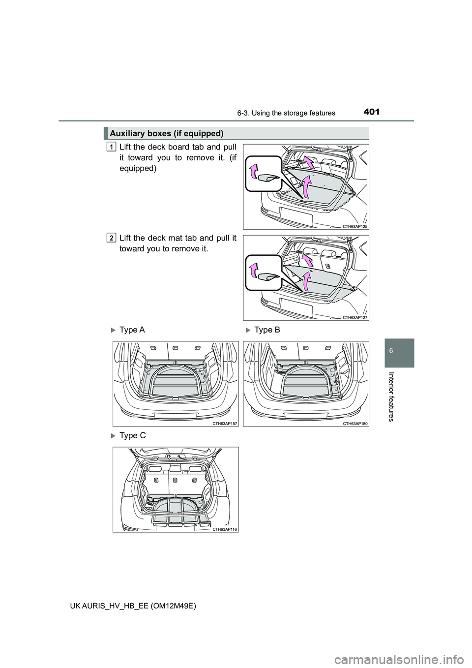 TOYOTA AURIS 2018  Owners Manual (in English) 4016-3. Using the storage features
UK AURIS_HV_HB_EE (OM12M49E)
6
Interior features
Lift the deck board tab and pull 
it toward you to remove it. (if
equipped) 
Lift the deck mat tab and pull it 
towa