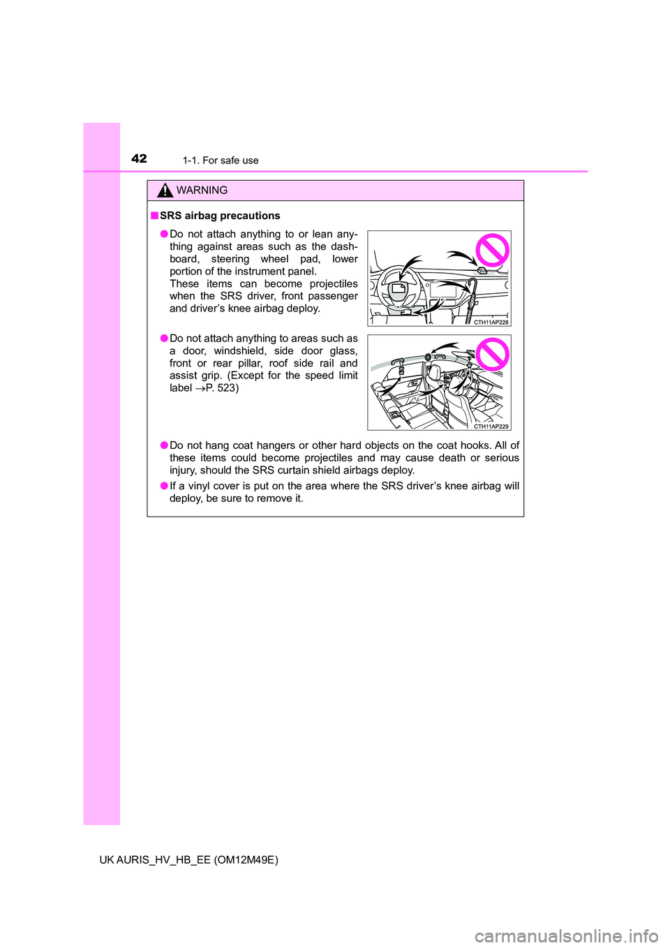 TOYOTA AURIS 2018 (in English) Service Manual 421-1. For safe use
UK AURIS_HV_HB_EE (OM12M49E)
WARNING
■SRS airbag precautions
● Do not hang coat hangers or other hard objects on the coat hooks. All of
these items could become projectiles a TOYOTA AURIS 2018 (in English) Service Manual 421-1. For safe use
UK AURIS_HV_HB_EE (OM12M49E)
WARNING
■SRS airbag precautions
● Do not hang coat hangers or other hard objects on the coat hooks. All of
these items could become projectiles a