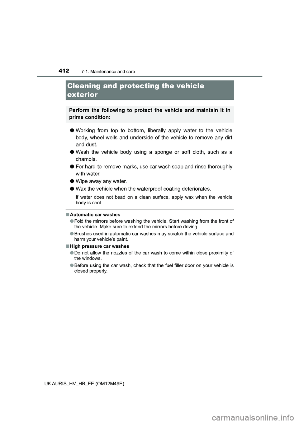 TOYOTA AURIS 2018 Owners Manual (in English) 412
UK AURIS_HV_HB_EE (OM12M49E)
7-1. Maintenance and care
●Working from top to bottom, liberally apply water to the vehicle
body, wheel wells and underside of the vehicle to remove any dirt
and du TOYOTA AURIS 2018 Owners Manual (in English) 412
UK AURIS_HV_HB_EE (OM12M49E)
7-1. Maintenance and care
●Working from top to bottom, liberally apply water to the vehicle
body, wheel wells and underside of the vehicle to remove any dirt
and du