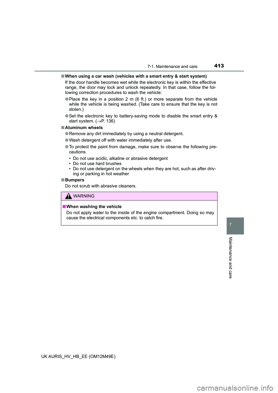 TOYOTA AURIS 2018 Owners Manual (in English) 4137-1. Maintenance and care
UK AURIS_HV_HB_EE (OM12M49E)
7
Maintenance and care
■When using a car wash (vehicles with a smart entry & start system)
If the door handle becomes wet while the electro TOYOTA AURIS 2018 Owners Manual (in English) 4137-1. Maintenance and care
UK AURIS_HV_HB_EE (OM12M49E)
7
Maintenance and care
■When using a car wash (vehicles with a smart entry & start system)
If the door handle becomes wet while the electro