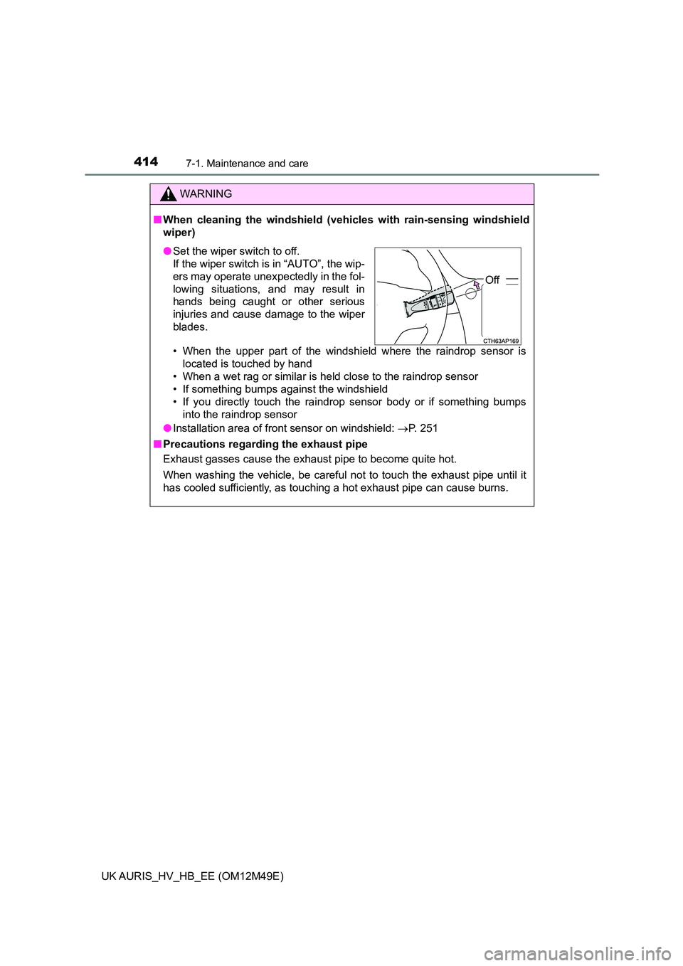 TOYOTA AURIS 2018 (in English) Workshop Manual 4147-1. Maintenance and care
UK AURIS_HV_HB_EE (OM12M49E)
WARNING
■When cleaning the windshield (vehicles with rain-sensing windshield
wiper)
• When the upper part of the windshield where the ra TOYOTA AURIS 2018 (in English) Workshop Manual 4147-1. Maintenance and care
UK AURIS_HV_HB_EE (OM12M49E)
WARNING
■When cleaning the windshield (vehicles with rain-sensing windshield
wiper)
• When the upper part of the windshield where the ra