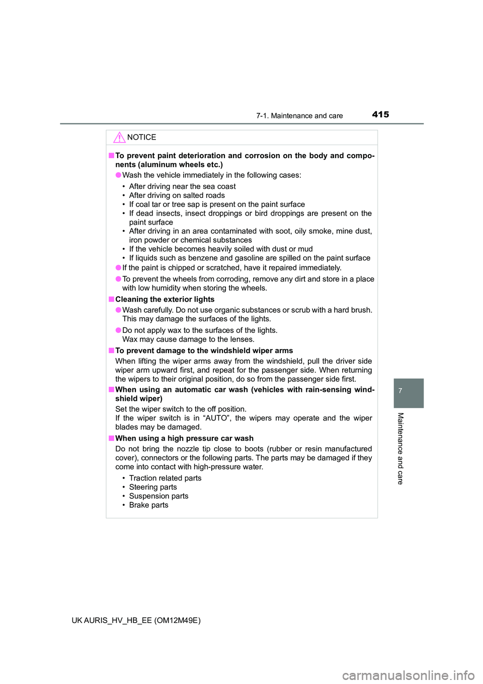 TOYOTA AURIS 2018 Owners Manual (in English) 4157-1. Maintenance and care
UK AURIS_HV_HB_EE (OM12M49E)
7
Maintenance and care
NOTICE
■To prevent paint deterioration and corrosion on the body and compo-
nents (aluminum wheels etc.)
● Wash t TOYOTA AURIS 2018 Owners Manual (in English) 4157-1. Maintenance and care
UK AURIS_HV_HB_EE (OM12M49E)
7
Maintenance and care
NOTICE
■To prevent paint deterioration and corrosion on the body and compo-
nents (aluminum wheels etc.)
● Wash t