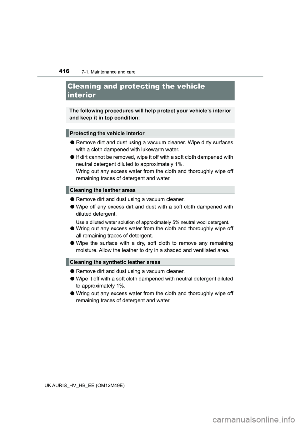 TOYOTA AURIS 2018 Owners Manual (in English) 4167-1. Maintenance and care
UK AURIS_HV_HB_EE (OM12M49E)
●Remove dirt and dust using a vacuum cleaner. Wipe dirty surfaces
with a cloth dampened with lukewarm water.
● If dirt cannot be removed TOYOTA AURIS 2018 Owners Manual (in English) 4167-1. Maintenance and care
UK AURIS_HV_HB_EE (OM12M49E)
●Remove dirt and dust using a vacuum cleaner. Wipe dirty surfaces
with a cloth dampened with lukewarm water.
● If dirt cannot be removed
