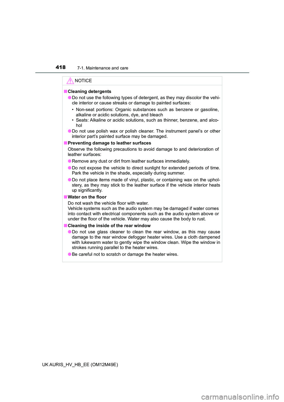 TOYOTA AURIS 2018 Owners Manual (in English) 4187-1. Maintenance and care
UK AURIS_HV_HB_EE (OM12M49E)
NOTICE
■Cleaning detergents
● Do not use the following types of detergent, as they may discolor the vehi-
cle interior or cause streaks TOYOTA AURIS 2018 Owners Manual (in English) 4187-1. Maintenance and care
UK AURIS_HV_HB_EE (OM12M49E)
NOTICE
■Cleaning detergents
● Do not use the following types of detergent, as they may discolor the vehi-
cle interior or cause streaks