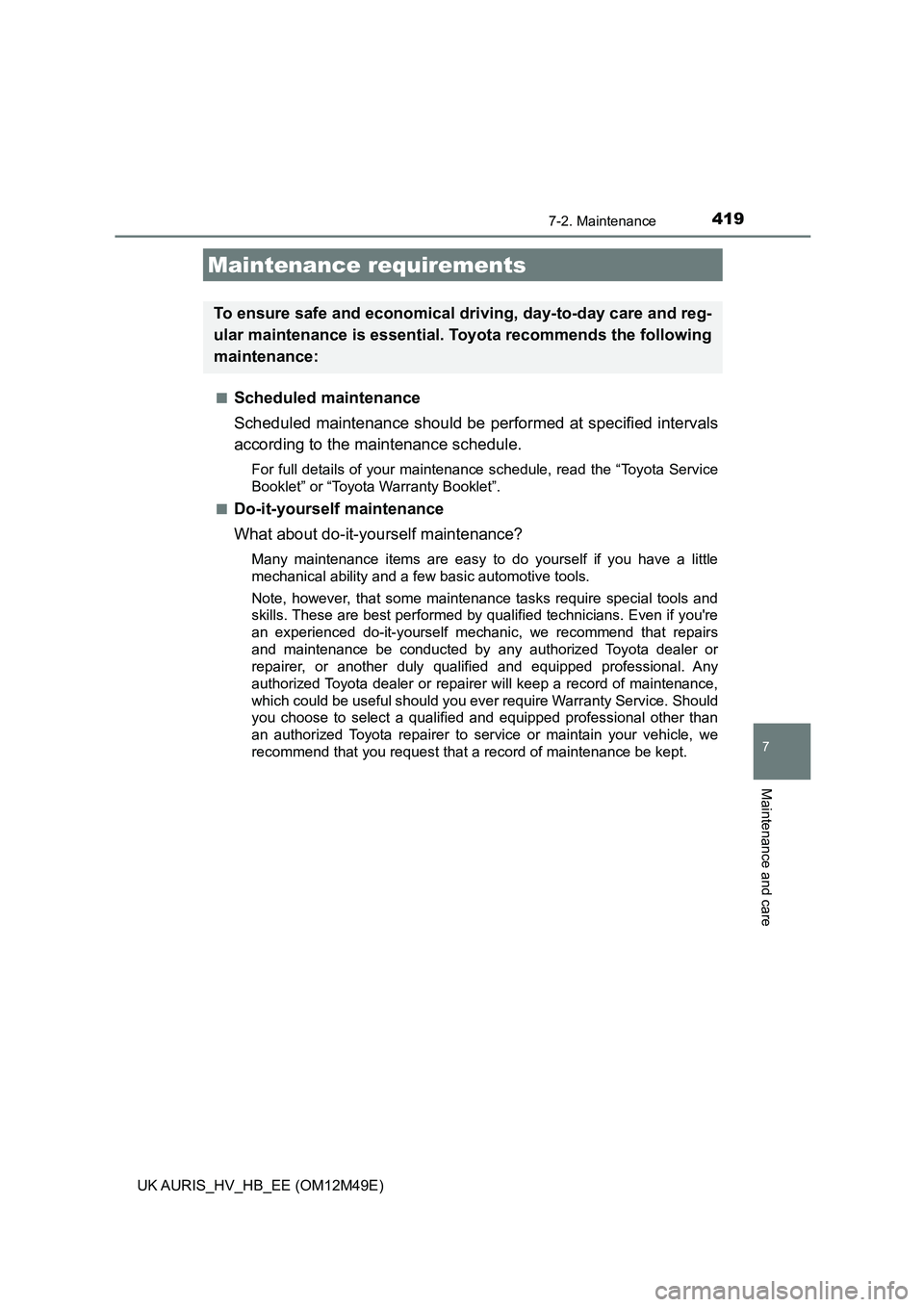 TOYOTA AURIS 2018 Owners Manual (in English) 7
Maintenance and care
419
UK AURIS_HV_HB_EE (OM12M49E)
7-2. Maintenance
■Scheduled maintenance
Scheduled maintenance should be performed at specified intervals
according to the maintenance sched TOYOTA AURIS 2018 Owners Manual (in English) 7
Maintenance and care
419
UK AURIS_HV_HB_EE (OM12M49E)
7-2. Maintenance
■Scheduled maintenance
Scheduled maintenance should be performed at specified intervals
according to the maintenance sched