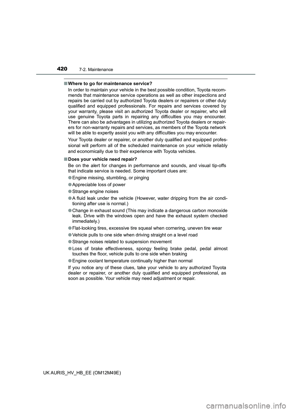 TOYOTA AURIS 2018 Owners Manual (in English) 4207-2. Maintenance
UK AURIS_HV_HB_EE (OM12M49E)
■Where to go for maintenance service?
In order to maintain your vehicle in the best possible condition, Toyota recom-
mends that maintenance servic TOYOTA AURIS 2018 Owners Manual (in English) 4207-2. Maintenance
UK AURIS_HV_HB_EE (OM12M49E)
■Where to go for maintenance service?
In order to maintain your vehicle in the best possible condition, Toyota recom-
mends that maintenance servic