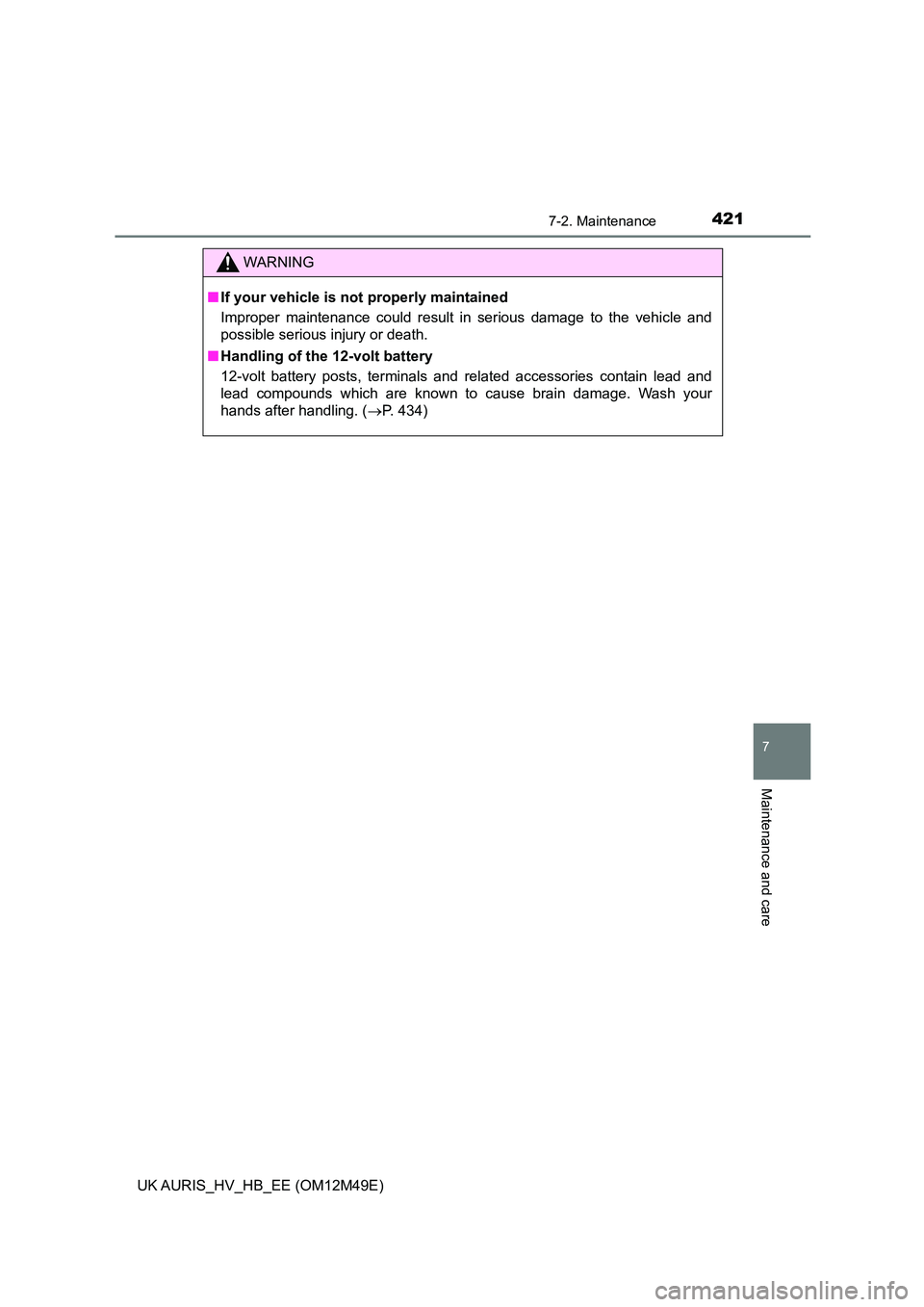 TOYOTA AURIS 2018 Owners Manual (in English) 4217-2. Maintenance
UK AURIS_HV_HB_EE (OM12M49E)
7
Maintenance and care
WARNING
■If your vehicle is not properly maintained
Improper maintenance could result in serious damage to the vehicle and
p TOYOTA AURIS 2018 Owners Manual (in English) 4217-2. Maintenance
UK AURIS_HV_HB_EE (OM12M49E)
7
Maintenance and care
WARNING
■If your vehicle is not properly maintained
Improper maintenance could result in serious damage to the vehicle and
p