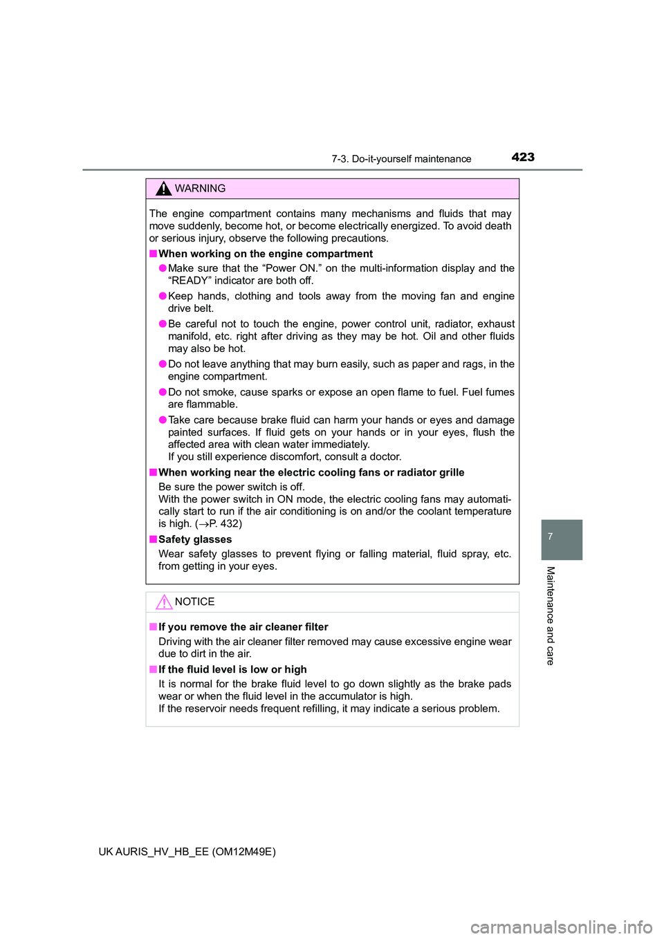 TOYOTA AURIS 2018 Owners Manual (in English) 4237-3. Do-it-yourself maintenance
UK AURIS_HV_HB_EE (OM12M49E)
7
Maintenance and care
WARNING
The engine compartment contains many mechanisms and fluids that may
move suddenly, become hot, or become TOYOTA AURIS 2018 Owners Manual (in English) 4237-3. Do-it-yourself maintenance
UK AURIS_HV_HB_EE (OM12M49E)
7
Maintenance and care
WARNING
The engine compartment contains many mechanisms and fluids that may
move suddenly, become hot, or become