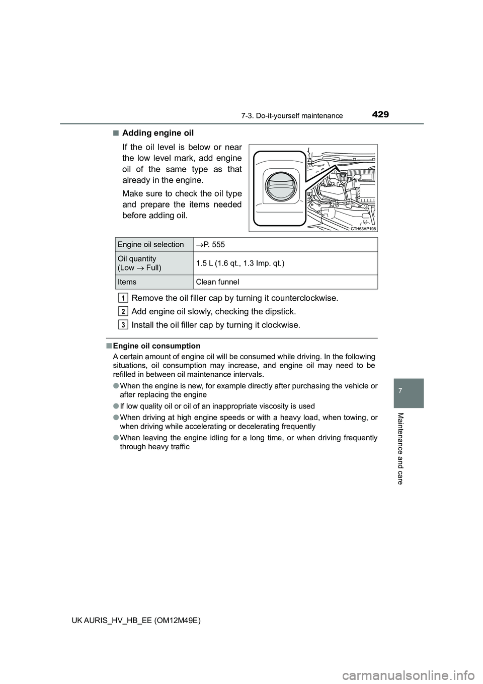 TOYOTA AURIS 2018 Owners Manual (in English) 4297-3. Do-it-yourself maintenance
UK AURIS_HV_HB_EE (OM12M49E)
7
Maintenance and care
■Adding engine oil
If the oil level is below or near
the low level mark, add engine
oil of the same type as t TOYOTA AURIS 2018 Owners Manual (in English) 4297-3. Do-it-yourself maintenance
UK AURIS_HV_HB_EE (OM12M49E)
7
Maintenance and care
■Adding engine oil
If the oil level is below or near
the low level mark, add engine
oil of the same type as t
