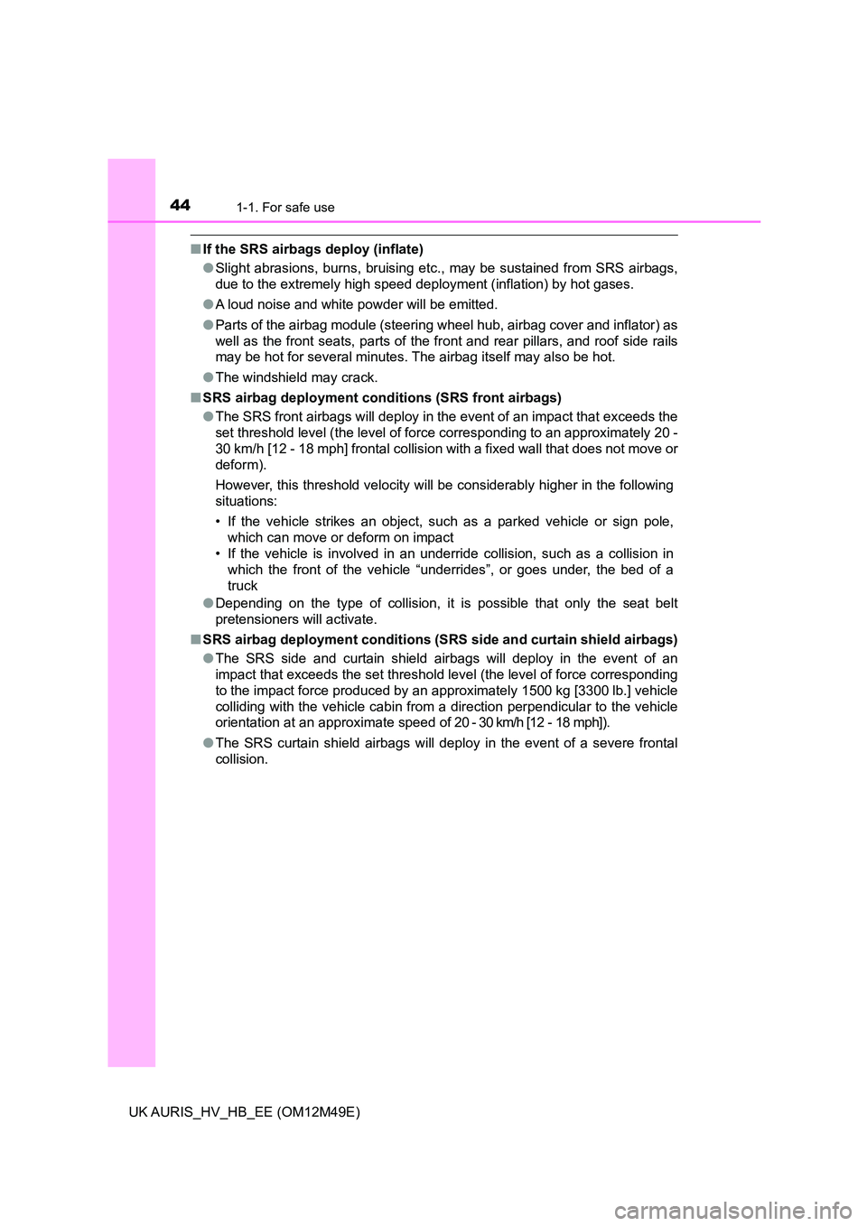 TOYOTA AURIS 2018 (in English) Service Manual 441-1. For safe use
UK AURIS_HV_HB_EE (OM12M49E)
■If the SRS airbags deploy (inflate)
● Slight abrasions, burns, bruising etc., may be sustained from SRS airbags,
due to the extremely high speed TOYOTA AURIS 2018 (in English) Service Manual 441-1. For safe use
UK AURIS_HV_HB_EE (OM12M49E)
■If the SRS airbags deploy (inflate)
● Slight abrasions, burns, bruising etc., may be sustained from SRS airbags,
due to the extremely high speed
