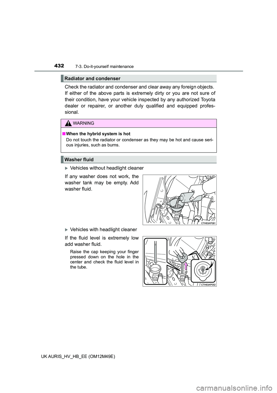 TOYOTA AURIS 2018 Owners Manual (in English) 4327-3. Do-it-yourself maintenance
UK AURIS_HV_HB_EE (OM12M49E)
Check the radiator and condenser and clear away any foreign objects.
If either of the above parts is ex tremely dirty or you are not s TOYOTA AURIS 2018 Owners Manual (in English) 4327-3. Do-it-yourself maintenance
UK AURIS_HV_HB_EE (OM12M49E)
Check the radiator and condenser and clear away any foreign objects.
If either of the above parts is ex tremely dirty or you are not s