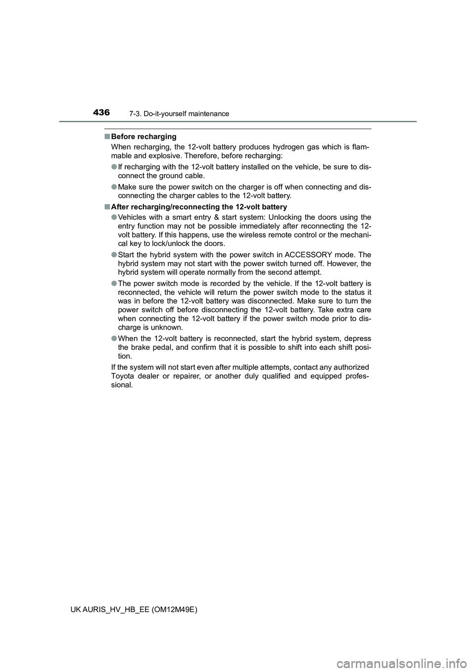 TOYOTA AURIS 2018 Owners Manual (in English) 4367-3. Do-it-yourself maintenance
UK AURIS_HV_HB_EE (OM12M49E)
■Before recharging
When recharging, the 12-volt battery produces hydrogen gas which is flam-
mable and explosive. Therefore, before TOYOTA AURIS 2018 Owners Manual (in English) 4367-3. Do-it-yourself maintenance
UK AURIS_HV_HB_EE (OM12M49E)
■Before recharging
When recharging, the 12-volt battery produces hydrogen gas which is flam-
mable and explosive. Therefore, before