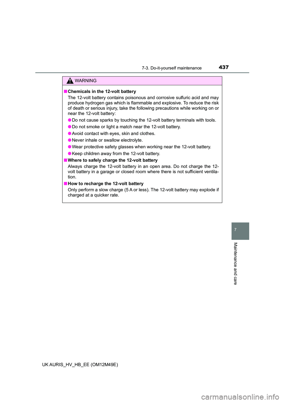 TOYOTA AURIS 2018 Owners Manual (in English) 4377-3. Do-it-yourself maintenance
UK AURIS_HV_HB_EE (OM12M49E)
7
Maintenance and care
WARNING
■Chemicals in the 12-volt battery
The 12-volt battery contains poisonous and corrosive sulfuric acid a TOYOTA AURIS 2018 Owners Manual (in English) 4377-3. Do-it-yourself maintenance
UK AURIS_HV_HB_EE (OM12M49E)
7
Maintenance and care
WARNING
■Chemicals in the 12-volt battery
The 12-volt battery contains poisonous and corrosive sulfuric acid a