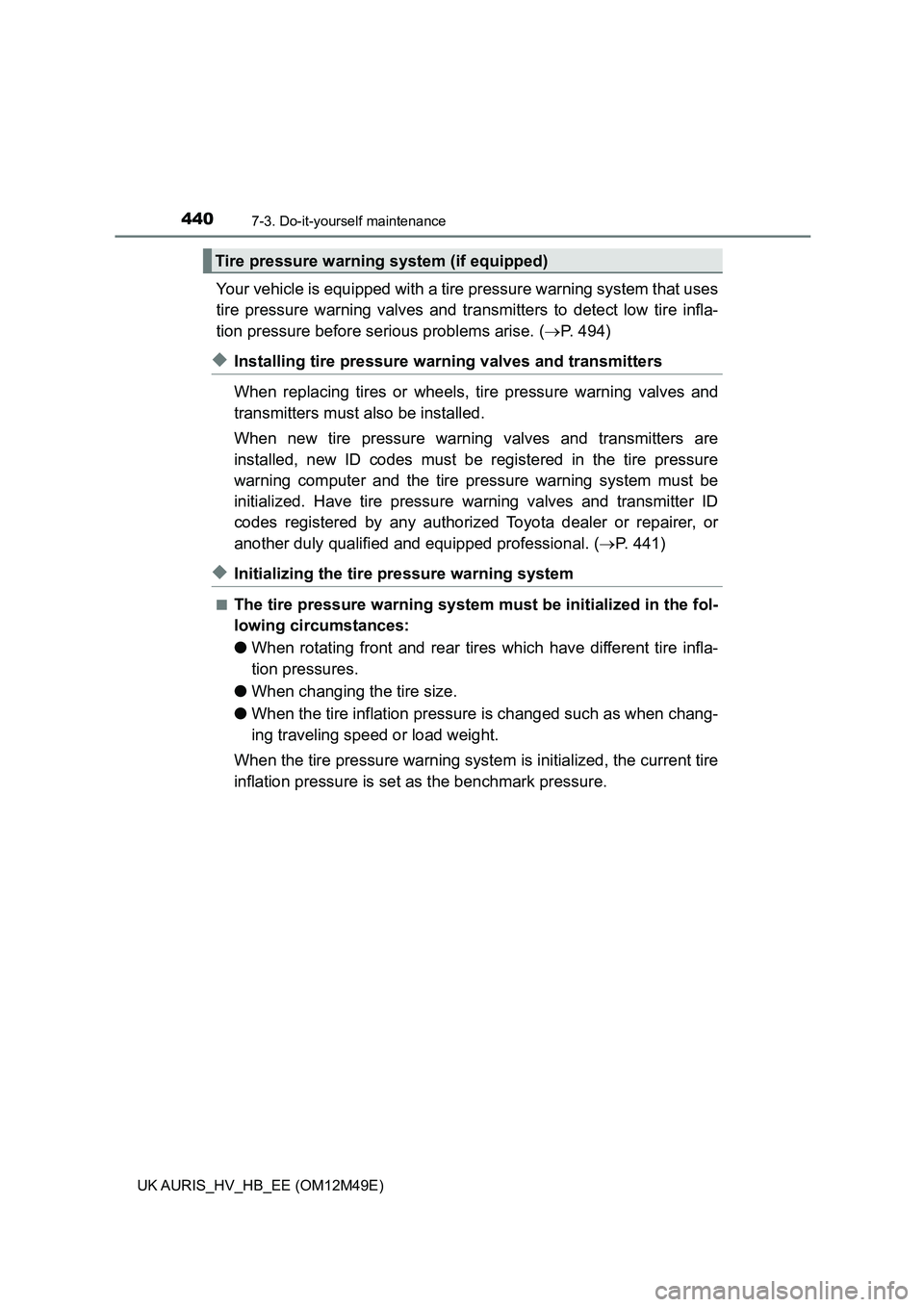 TOYOTA AURIS 2018 Owners Manual (in English) 4407-3. Do-it-yourself maintenance
UK AURIS_HV_HB_EE (OM12M49E)
Your vehicle is equipped with a tire pressure warning system that uses
tire pressure warning valves and tr ansmitters to detect low tir TOYOTA AURIS 2018 Owners Manual (in English) 4407-3. Do-it-yourself maintenance
UK AURIS_HV_HB_EE (OM12M49E)
Your vehicle is equipped with a tire pressure warning system that uses
tire pressure warning valves and tr ansmitters to detect low tir