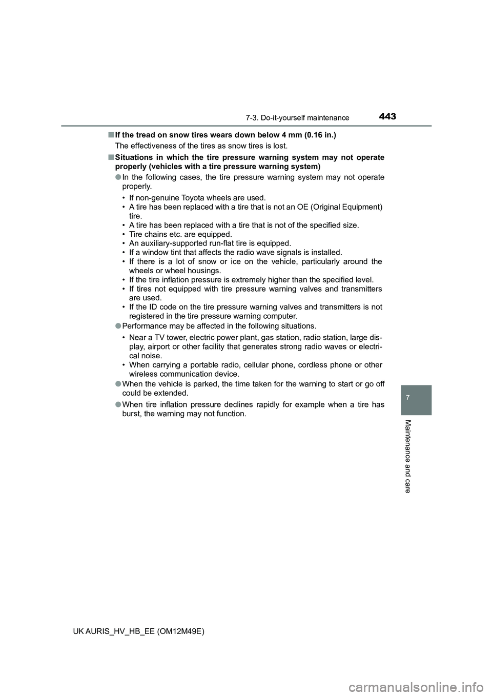 TOYOTA AURIS 2018 Owners Manual (in English) 4437-3. Do-it-yourself maintenance
UK AURIS_HV_HB_EE (OM12M49E)
7
Maintenance and care
■If the tread on snow tires wears down below 4 mm (0.16 in.)
The effectiveness of the tires as snow tires is l TOYOTA AURIS 2018 Owners Manual (in English) 4437-3. Do-it-yourself maintenance
UK AURIS_HV_HB_EE (OM12M49E)
7
Maintenance and care
■If the tread on snow tires wears down below 4 mm (0.16 in.)
The effectiveness of the tires as snow tires is l