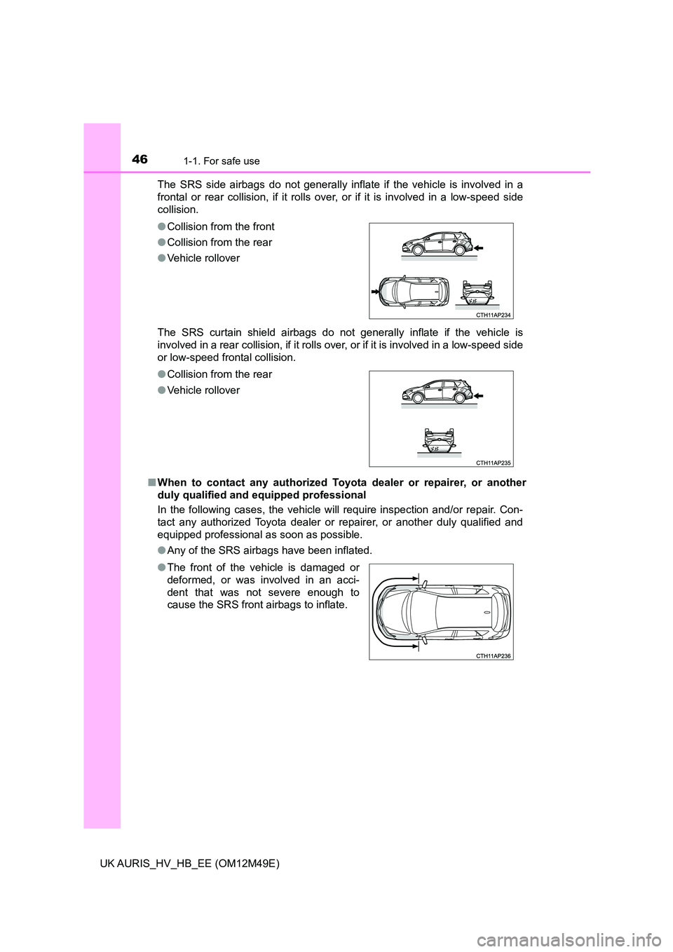 TOYOTA AURIS 2018 (in English) Service Manual 461-1. For safe use
UK AURIS_HV_HB_EE (OM12M49E)
The SRS side airbags do not generally inflate if the vehicle is involved in a
frontal or rear collision, if it rolls over, or if it is involved in a TOYOTA AURIS 2018 (in English) Service Manual 461-1. For safe use
UK AURIS_HV_HB_EE (OM12M49E)
The SRS side airbags do not generally inflate if the vehicle is involved in a
frontal or rear collision, if it rolls over, or if it is involved in a