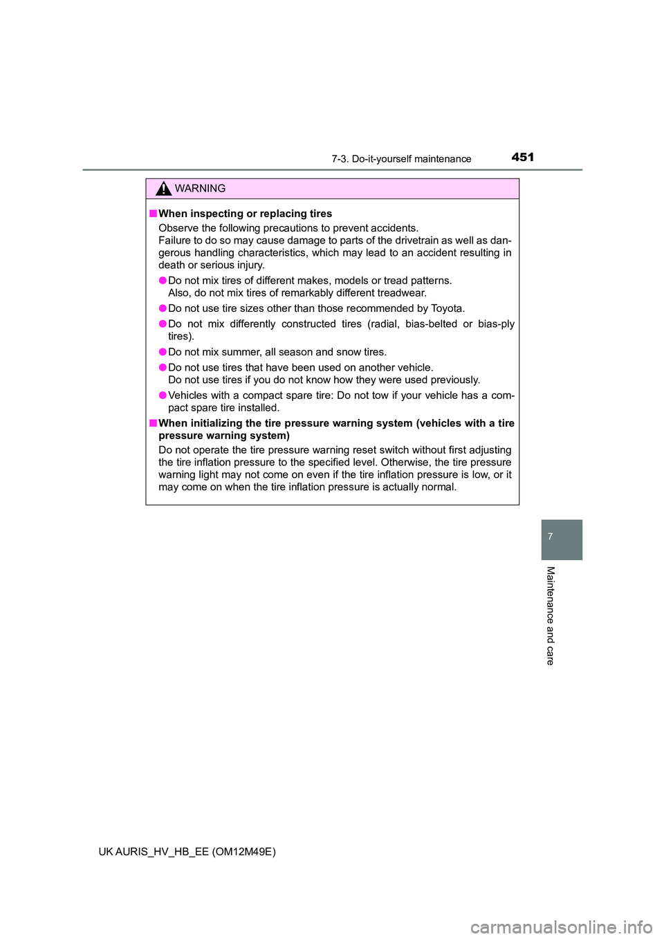 TOYOTA AURIS 2018 Owners Manual (in English) 4517-3. Do-it-yourself maintenance
UK AURIS_HV_HB_EE (OM12M49E)
7
Maintenance and care
WARNING
■When inspecting or replacing tires
Observe the following precautions to prevent accidents.
Failure t TOYOTA AURIS 2018 Owners Manual (in English) 4517-3. Do-it-yourself maintenance
UK AURIS_HV_HB_EE (OM12M49E)
7
Maintenance and care
WARNING
■When inspecting or replacing tires
Observe the following precautions to prevent accidents.
Failure t