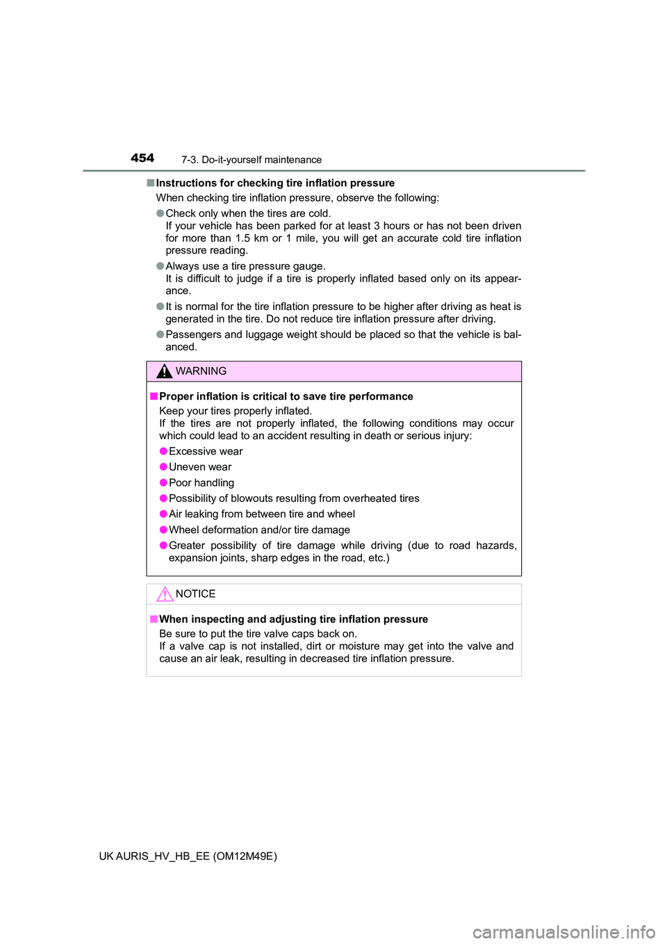 TOYOTA AURIS 2018 Owners Manual (in English) 4547-3. Do-it-yourself maintenance
UK AURIS_HV_HB_EE (OM12M49E)
■ Instructions for checking tire inflation pressure
When checking tire inflation pressure, observe the following:
● Check only wh TOYOTA AURIS 2018 Owners Manual (in English) 4547-3. Do-it-yourself maintenance
UK AURIS_HV_HB_EE (OM12M49E)
■ Instructions for checking tire inflation pressure
When checking tire inflation pressure, observe the following:
● Check only wh