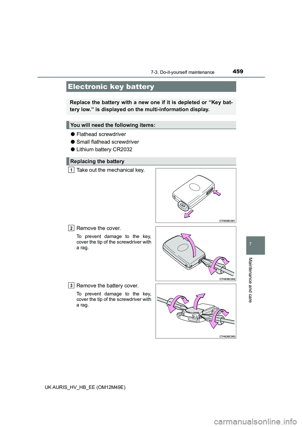 TOYOTA AURIS 2018 Owners Manual (in English) 4597-3. Do-it-yourself maintenance
UK AURIS_HV_HB_EE (OM12M49E)
7
Maintenance and care
●Flathead screwdriver
● Small flathead screwdriver
● Lithium battery CR2032
Take out the mechanical key. TOYOTA AURIS 2018 Owners Manual (in English) 4597-3. Do-it-yourself maintenance
UK AURIS_HV_HB_EE (OM12M49E)
7
Maintenance and care
●Flathead screwdriver
● Small flathead screwdriver
● Lithium battery CR2032
Take out the mechanical key.