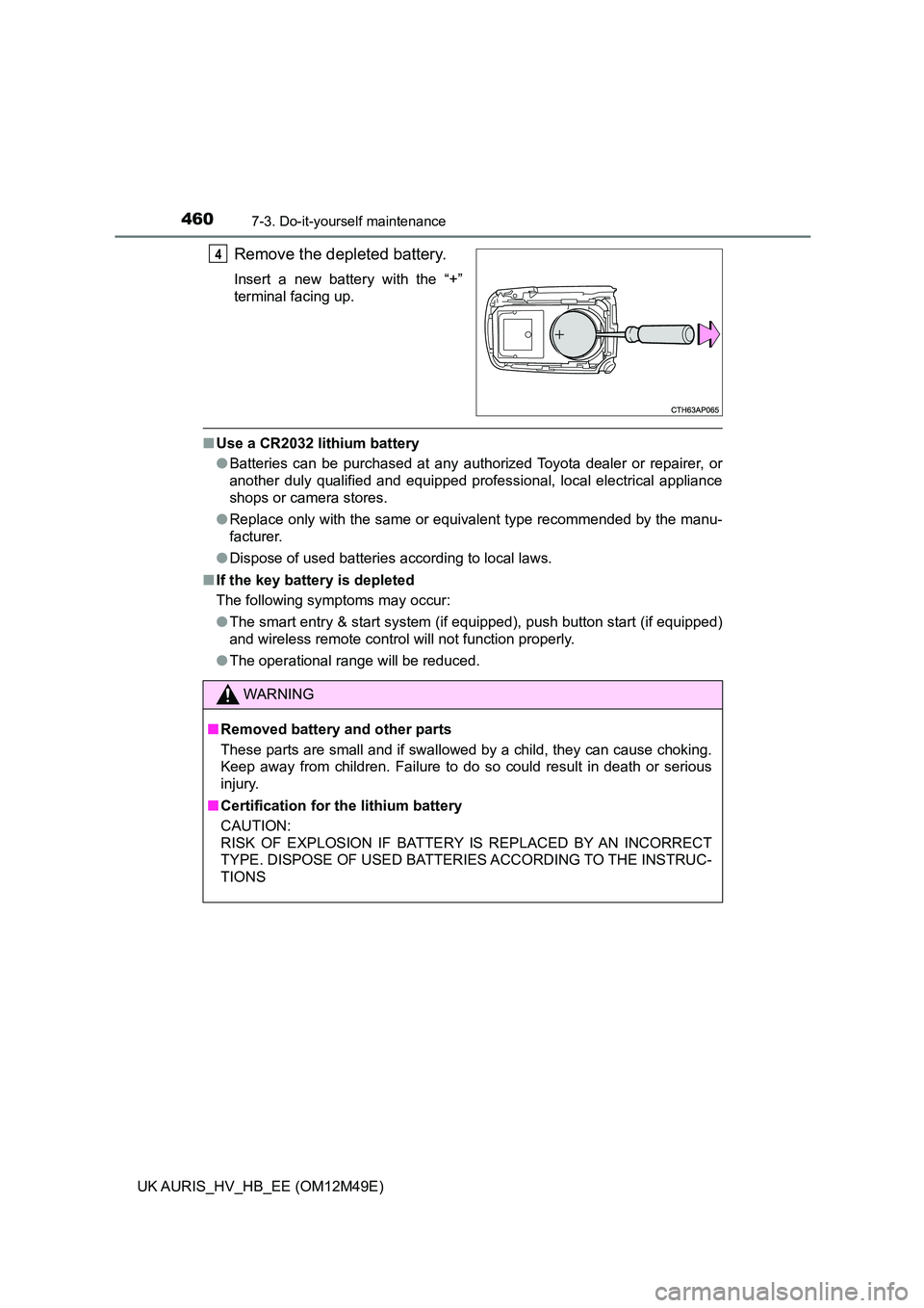 TOYOTA AURIS 2018 Owners Manual (in English) 4607-3. Do-it-yourself maintenance
UK AURIS_HV_HB_EE (OM12M49E)
Remove the depleted battery.
Insert a new battery with the “+”
terminal facing up.
■ Use a CR2032 lithium battery
● Batteries TOYOTA AURIS 2018 Owners Manual (in English) 4607-3. Do-it-yourself maintenance
UK AURIS_HV_HB_EE (OM12M49E)
Remove the depleted battery.
Insert a new battery with the “+”
terminal facing up.
■ Use a CR2032 lithium battery
● Batteries