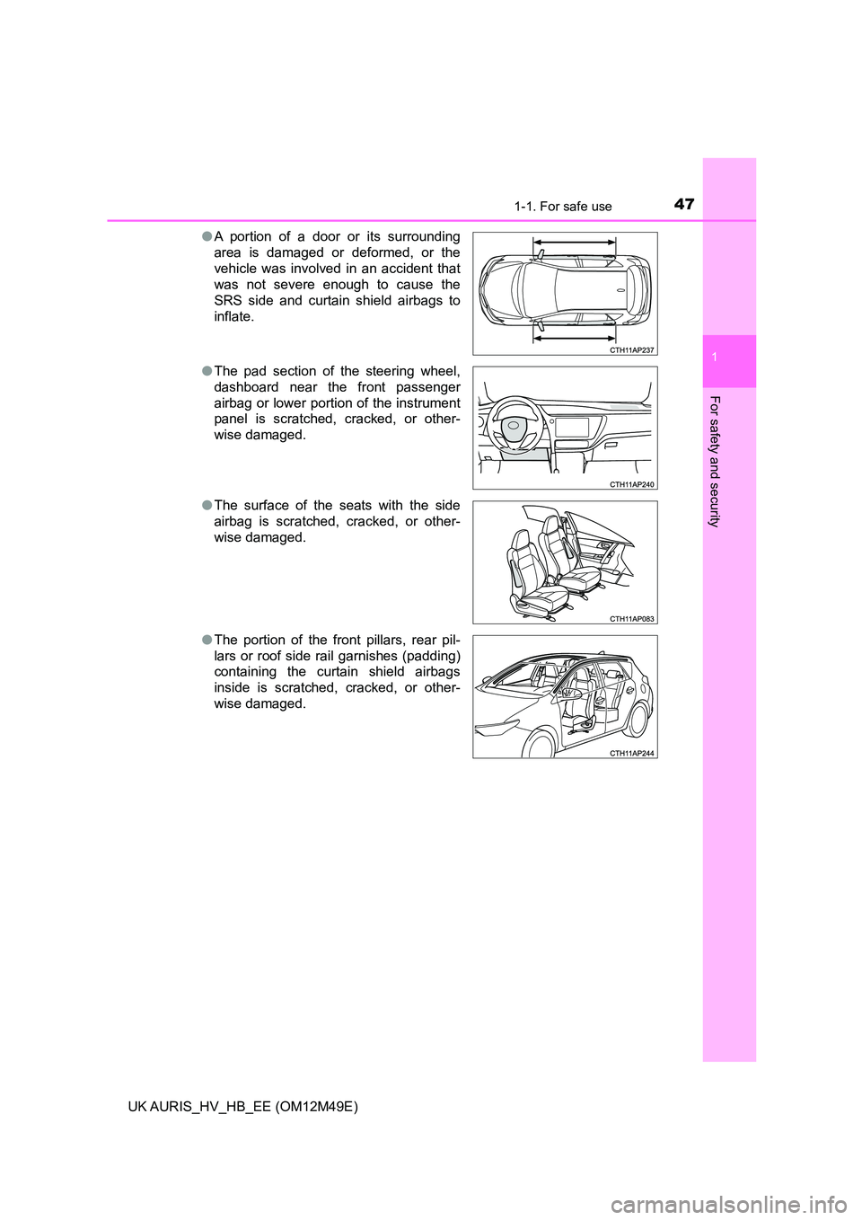 TOYOTA AURIS 2018 (in English) Service Manual 471-1. For safe use
1
For safety and security
UK AURIS_HV_HB_EE (OM12M49E)
● A portion of a door or its surrounding
area is damaged or deformed, or the
vehicle was involved in an accident that
wa TOYOTA AURIS 2018 (in English) Service Manual 471-1. For safe use
1
For safety and security
UK AURIS_HV_HB_EE (OM12M49E)
● A portion of a door or its surrounding
area is damaged or deformed, or the
vehicle was involved in an accident that
wa