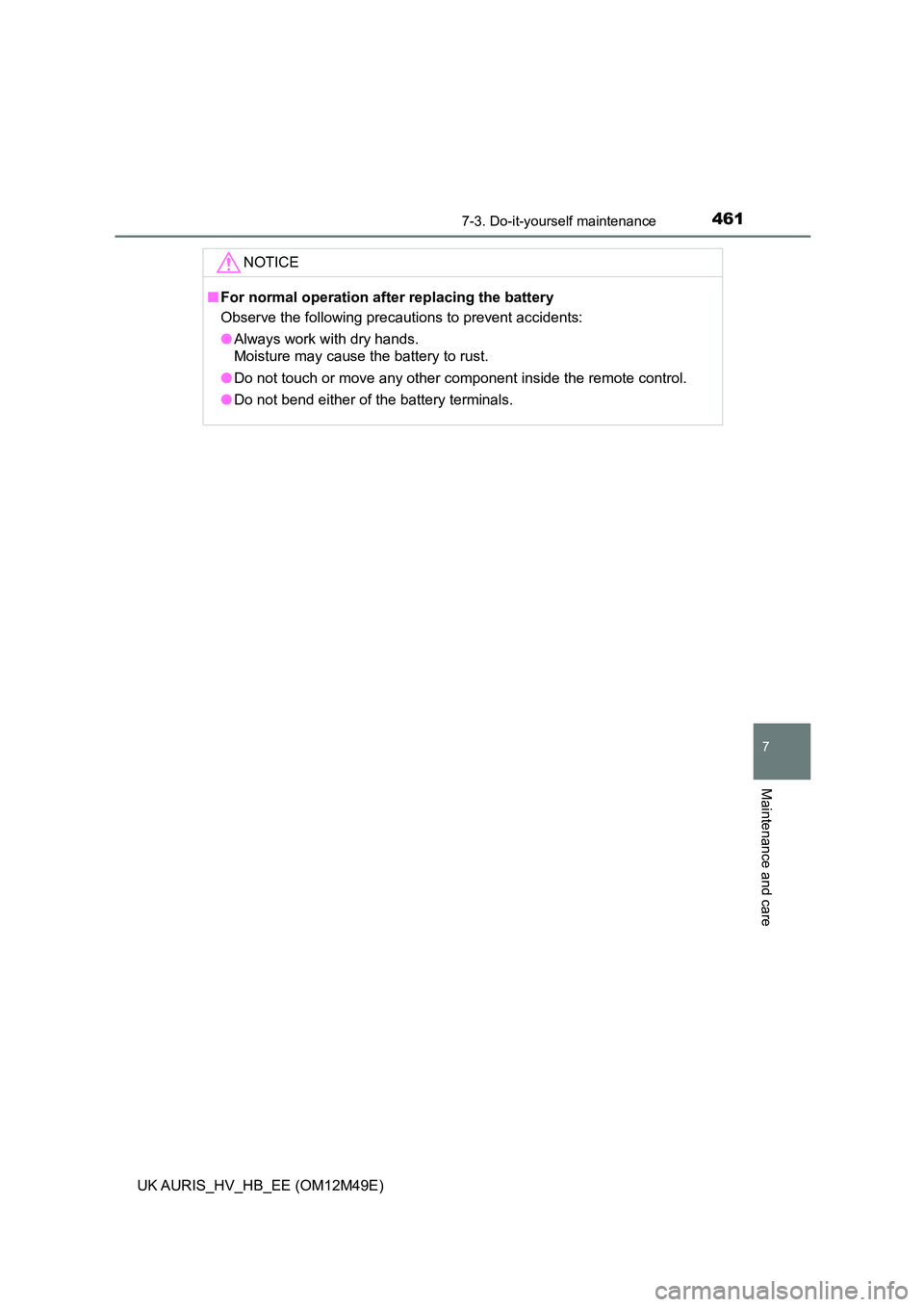 TOYOTA AURIS 2018  Owners Manual (in English) 4617-3. Do-it-yourself maintenance
UK AURIS_HV_HB_EE (OM12M49E)
7
Maintenance and care
NOTICE
■For normal operation after replacing the battery 
Observe the following precautions to prevent accident