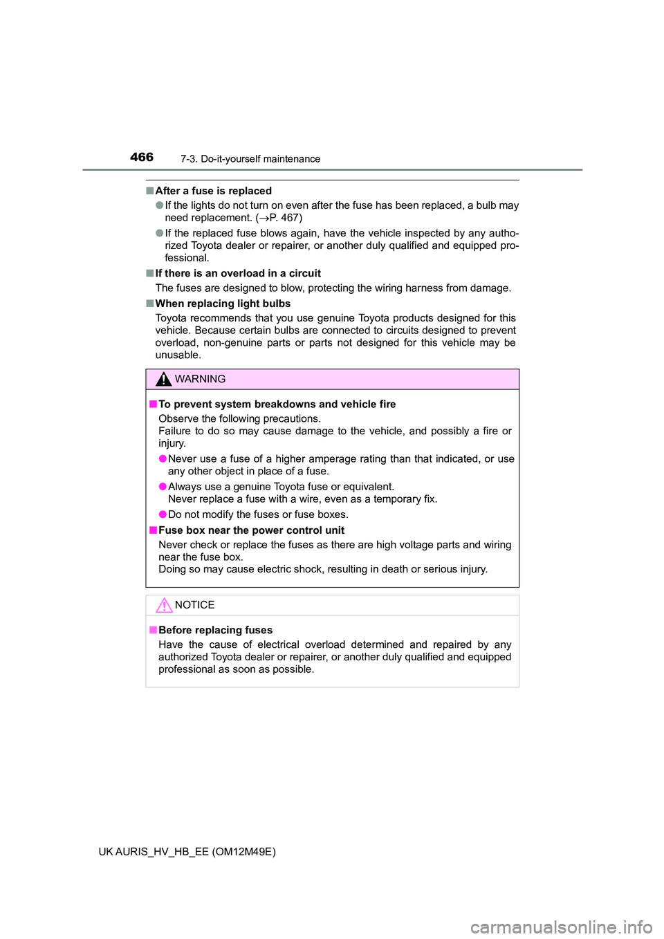 TOYOTA AURIS 2018  Owners Manual (in English) 4667-3. Do-it-yourself maintenance
UK AURIS_HV_HB_EE (OM12M49E)
■After a fuse is replaced 
● If the lights do not turn on even after the fuse has been replaced, a bulb may 
need replacement. ( 