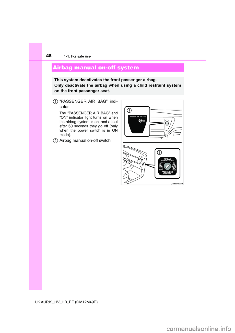 TOYOTA AURIS 2018 (in English) Service Manual 481-1. For safe use
UK AURIS_HV_HB_EE (OM12M49E)
“PASSENGER AIR BAG” indi-
cator
The “PASSENGER AIR BAG” and
“ON” indicator light turns on when
the airbag system is on, and about
after TOYOTA AURIS 2018 (in English) Service Manual 481-1. For safe use
UK AURIS_HV_HB_EE (OM12M49E)
“PASSENGER AIR BAG” indi-
cator
The “PASSENGER AIR BAG” and
“ON” indicator light turns on when
the airbag system is on, and about
after
