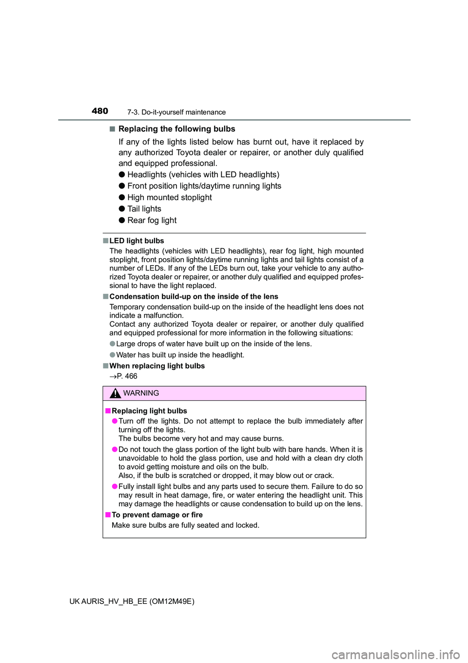 TOYOTA AURIS 2018 Owners Manual (in English) 4807-3. Do-it-yourself maintenance
UK AURIS_HV_HB_EE (OM12M49E)
■Replacing the following bulbs
If any of the lights listed below has burnt out, have it replaced by
any authorized Toyota dealer o TOYOTA AURIS 2018 Owners Manual (in English) 4807-3. Do-it-yourself maintenance
UK AURIS_HV_HB_EE (OM12M49E)
■Replacing the following bulbs
If any of the lights listed below has burnt out, have it replaced by
any authorized Toyota dealer o