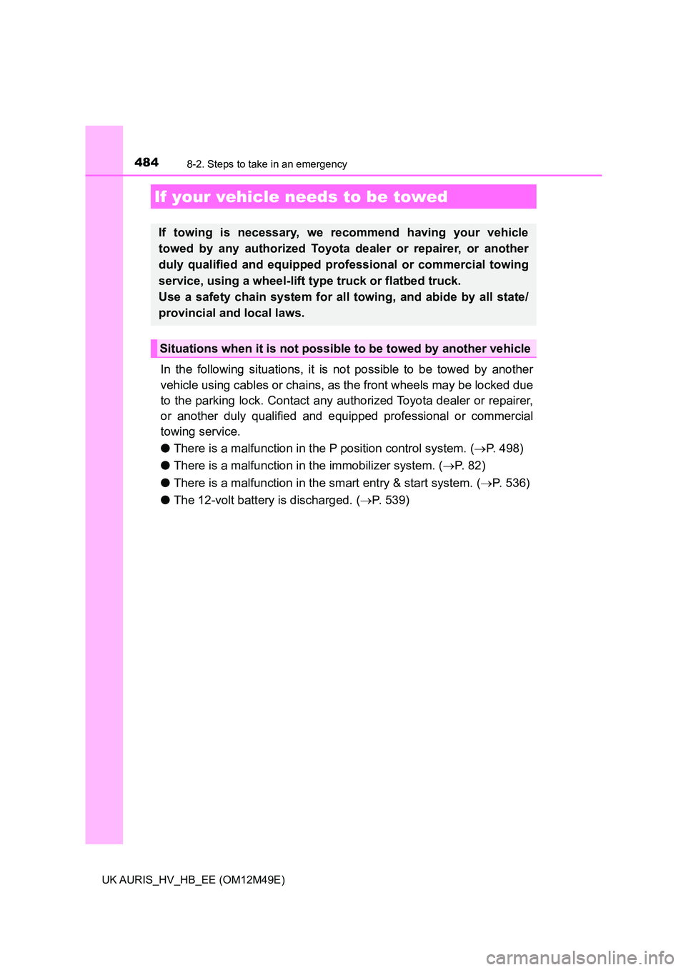 TOYOTA AURIS 2018 Owners Manual (in English) 484
UK AURIS_HV_HB_EE (OM12M49E)
8-2. Steps to take in an emergency
In the following situations, it is not possible to be towed by another
vehicle using cables or chains, as the front wheels may be l TOYOTA AURIS 2018 Owners Manual (in English) 484
UK AURIS_HV_HB_EE (OM12M49E)
8-2. Steps to take in an emergency
In the following situations, it is not possible to be towed by another
vehicle using cables or chains, as the front wheels may be l