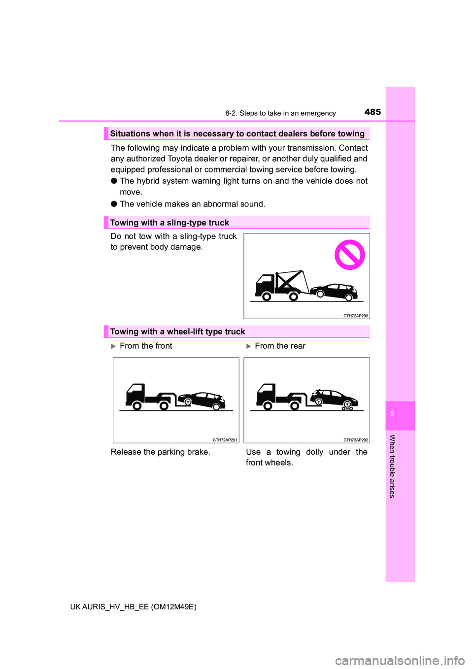 TOYOTA AURIS 2018 Owners Manual (in English) 4858-2. Steps to take in an emergency
UK AURIS_HV_HB_EE (OM12M49E)
8
When trouble arises
The following may indicate a problem with your transmission. Contact
any authorized Toyota dealer or repairer, TOYOTA AURIS 2018 Owners Manual (in English) 4858-2. Steps to take in an emergency
UK AURIS_HV_HB_EE (OM12M49E)
8
When trouble arises
The following may indicate a problem with your transmission. Contact
any authorized Toyota dealer or repairer,