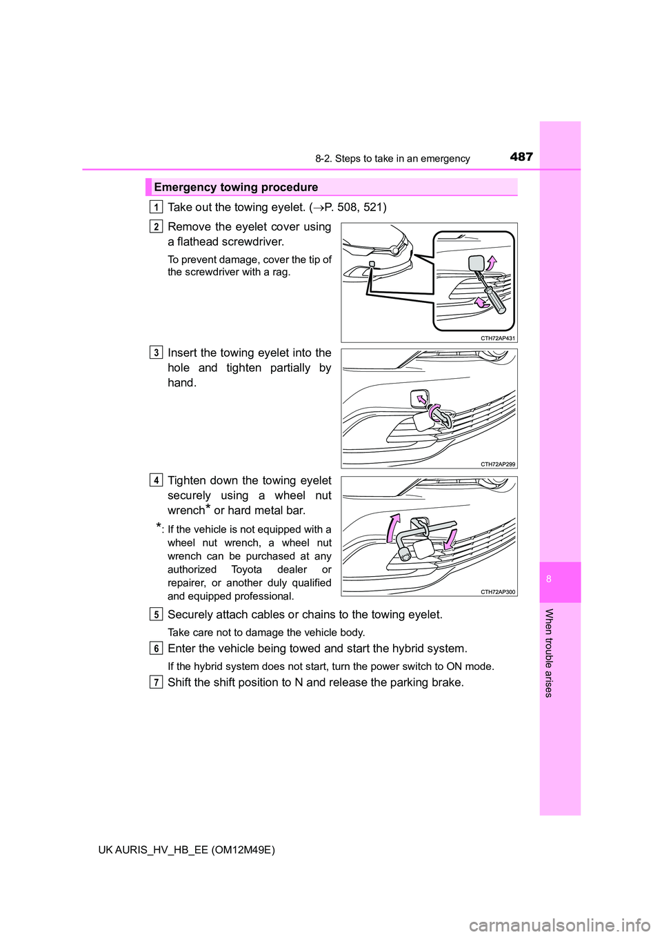 TOYOTA AURIS 2018 Owners Manual (in English) 4878-2. Steps to take in an emergency
UK AURIS_HV_HB_EE (OM12M49E)
8
When trouble arises
Take out the towing eyelet. (P. 508, 521)
Remove the eyelet cover using
a flathead screwdriver.
To prevent TOYOTA AURIS 2018 Owners Manual (in English) 4878-2. Steps to take in an emergency
UK AURIS_HV_HB_EE (OM12M49E)
8
When trouble arises
Take out the towing eyelet. (P. 508, 521)
Remove the eyelet cover using
a flathead screwdriver.
To prevent