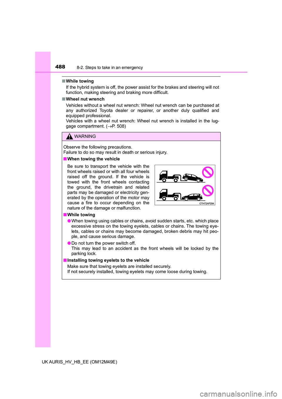 TOYOTA AURIS 2018 Owners Manual (in English) 4888-2. Steps to take in an emergency
UK AURIS_HV_HB_EE (OM12M49E)
■While towing
If the hybrid system is off, the power assist for the brakes and steering will not
function, making steering and br TOYOTA AURIS 2018 Owners Manual (in English) 4888-2. Steps to take in an emergency
UK AURIS_HV_HB_EE (OM12M49E)
■While towing
If the hybrid system is off, the power assist for the brakes and steering will not
function, making steering and br